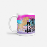Bitch Please I ride a Unicorn Mug