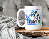 Bitch Please I'm a Mermaid Mug
