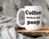 Coffee Makes Me Poop Coffee Mug