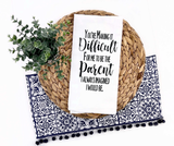 You're making it difficult for me to be the parent Tea Towel