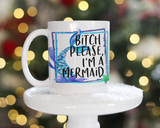 Bitch Please I'm a Mermaid Mug