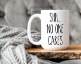 Shh no one cares Coffee Mug