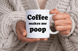 Coffee Makes Me Poop Coffee Mug