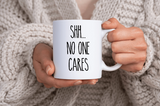 Shh no one cares Coffee Mug