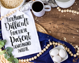 You're making it difficult for me to be the parent Tea Towel